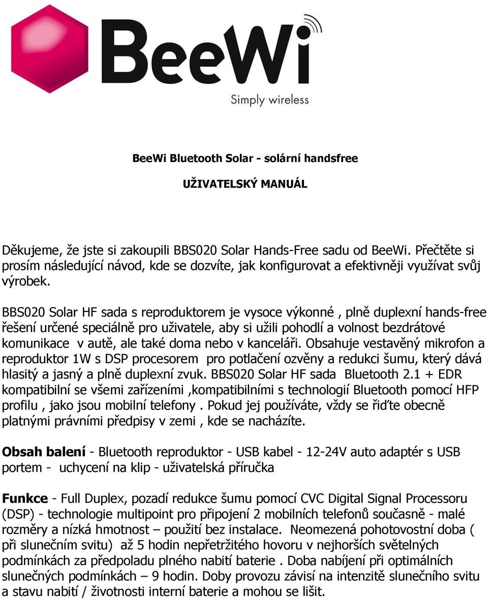 BBS020 Solar HF sada s reproduktorem je vysoce výkonné, plně duplexní hands-free řešení určené speciálně pro uživatele, aby si užili pohodlí a volnost bezdrátové komunikace v autě, ale také doma nebo