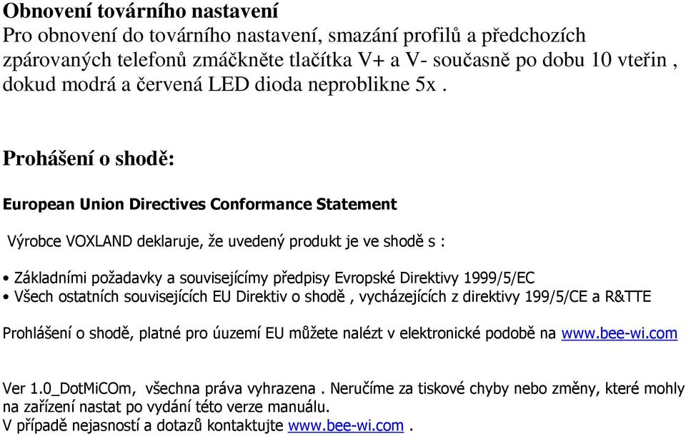 Prohášení o shodě: European Union Directives Conformance Statement Výrobce VOXLAND deklaruje, že uvedený produkt je ve shodě s : Základními požadavky a souvisejícímy předpisy Evropské Direktivy