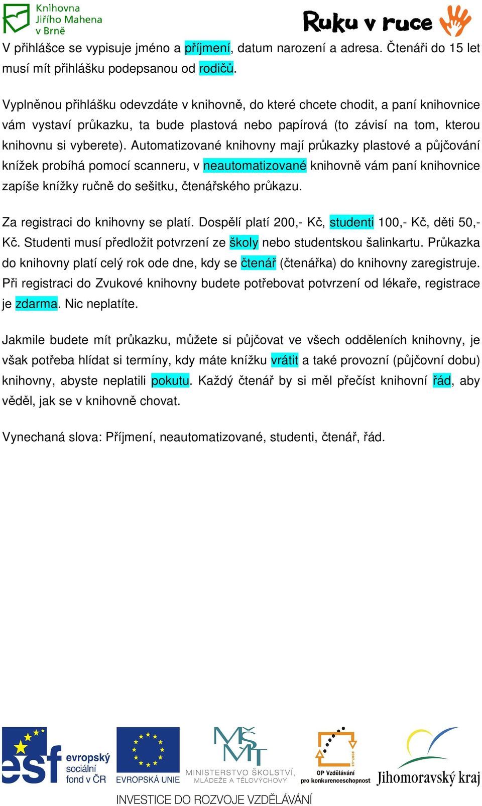 Automatizované knihovny mají průkazky plastové a půjčování knížek probíhá pomocí scanneru, v neautomatizované knihovně vám paní knihovnice zapíše knížky ručně do sešitku, čtenářského průkazu.