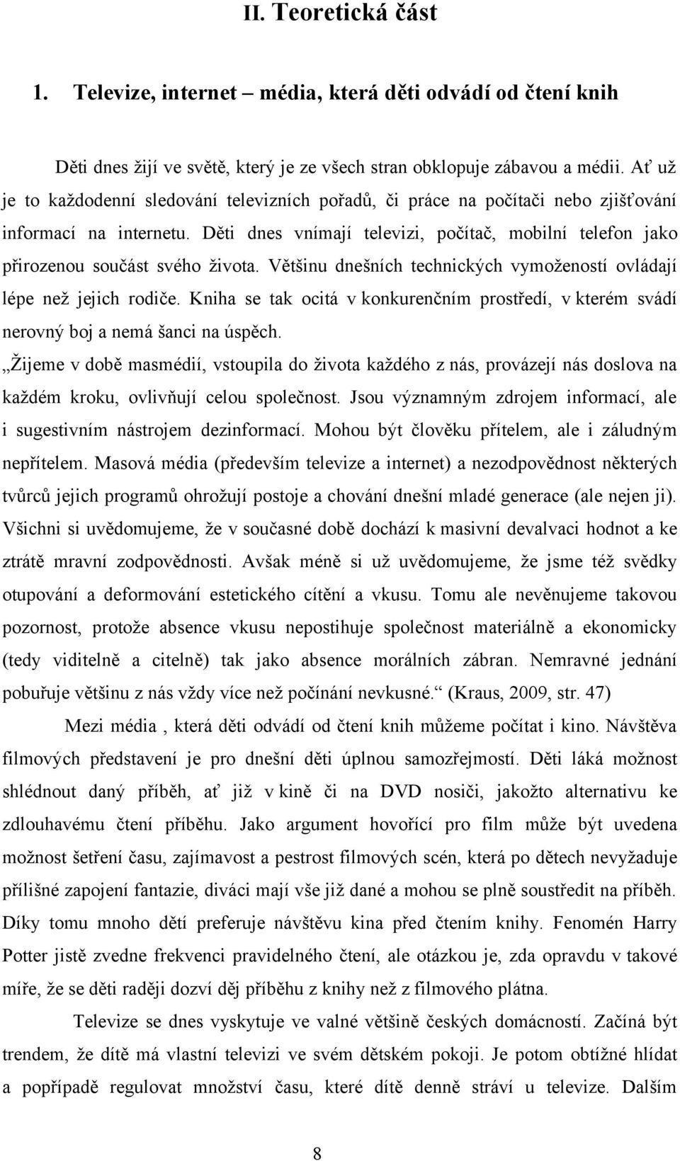Děti dnes vnímají televizi, počítač, mobilní telefon jako přirozenou součást svého života. Většinu dnešních technických vymožeností ovládají lépe než jejich rodiče.