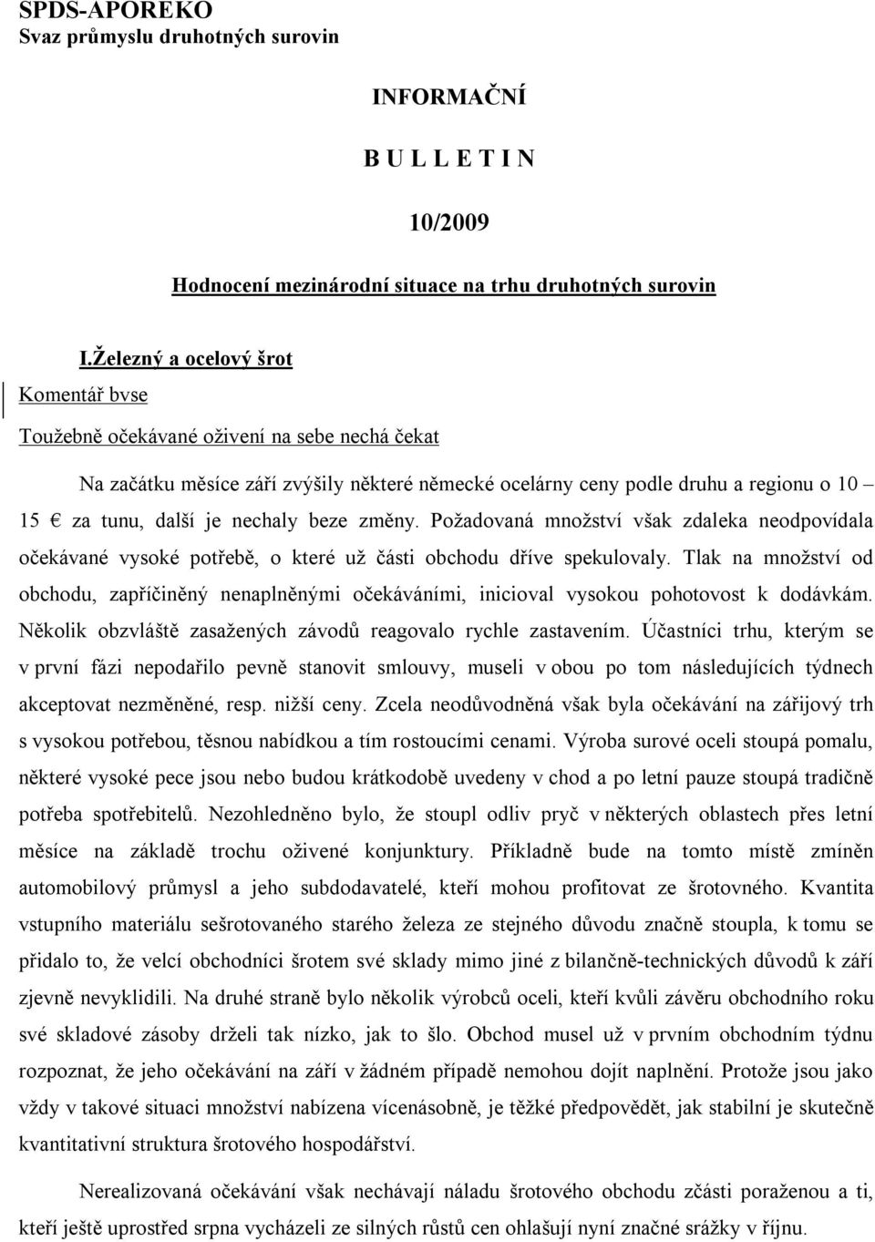 nechaly beze změny. Požadovaná množství však zdaleka neodpovídala očekávané vysoké potřebě, o které už části obchodu dříve spekulovaly.