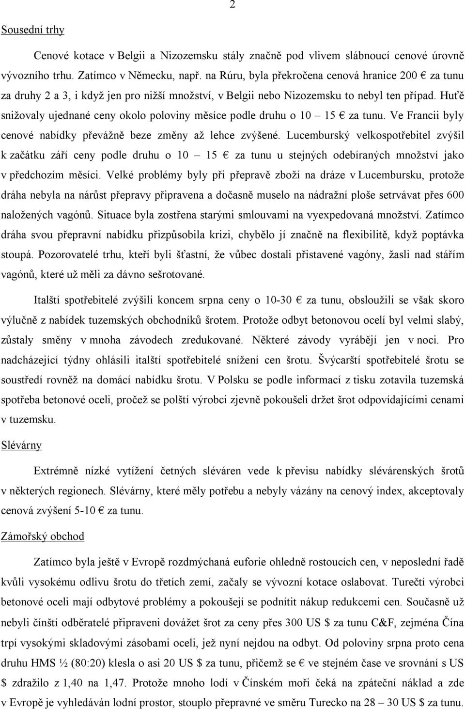 Huťě snižovaly ujednané ceny okolo poloviny měsíce podle druhu o 10 15 za tunu. Ve Francii byly cenové nabídky převážně beze změny až lehce zvýšené.