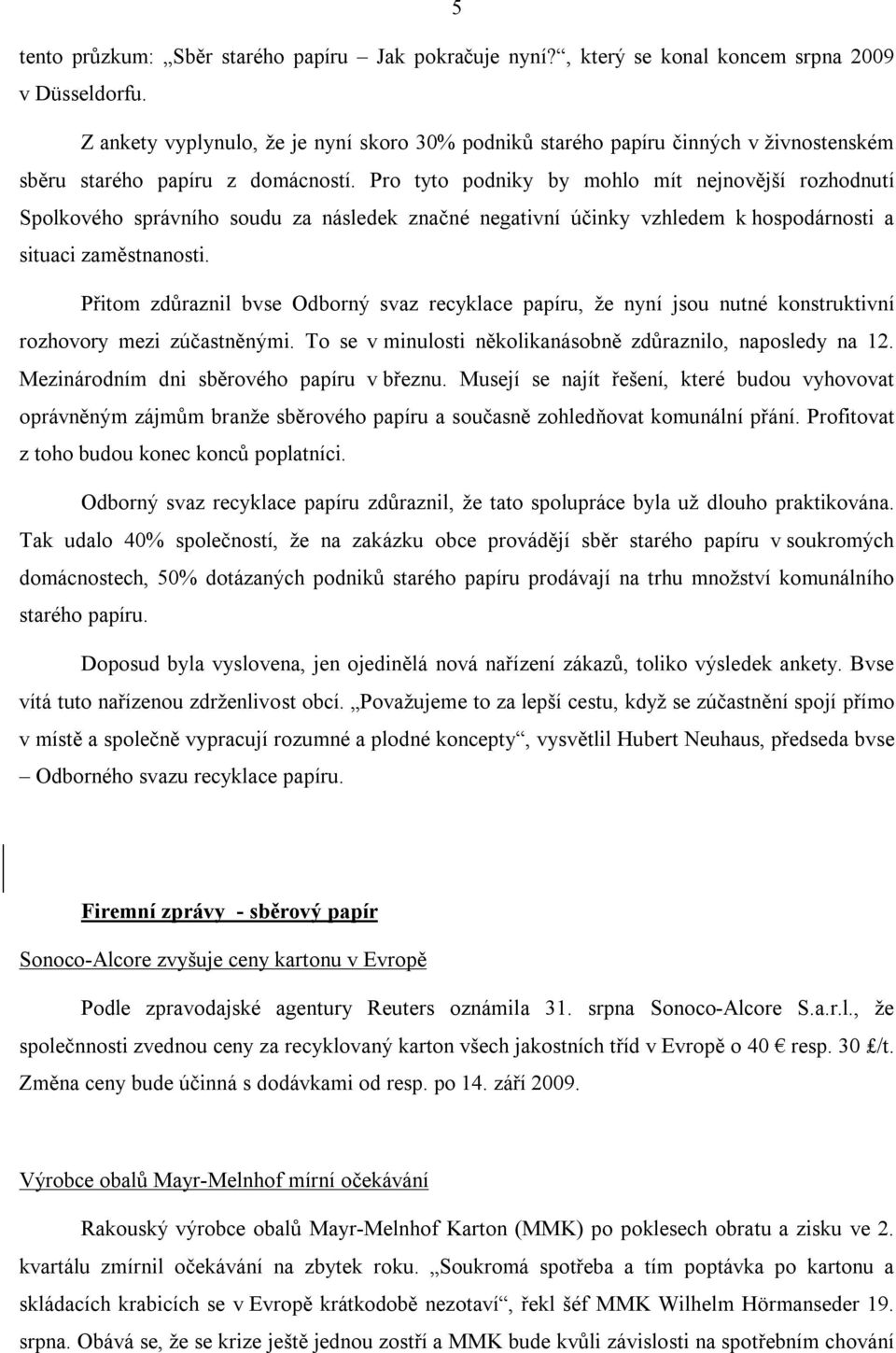 Pro tyto podniky by mohlo mít nejnovější rozhodnutí Spolkového správního soudu za následek značné negativní účinky vzhledem k hospodárnosti a situaci zaměstnanosti.