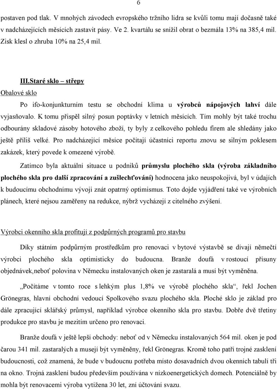 K tomu přispěl silný posun poptávky v letních měsících. Tím mohly být také trochu odbourány skladové zásoby hotového zboží, ty byly z celkového pohledu firem ale shledány jako ještě příliš velké.