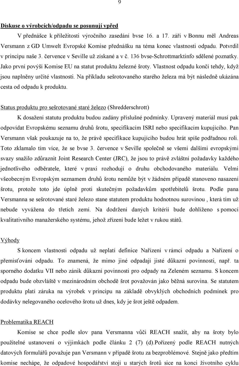 136 bvse-schrottmarktinfo sdělené poznatky. Jako první povýší Komise EU na statut produktu železné šroty. Vlastnost odpadu končí tehdy, když jsou naplněny určité vlastnosti.