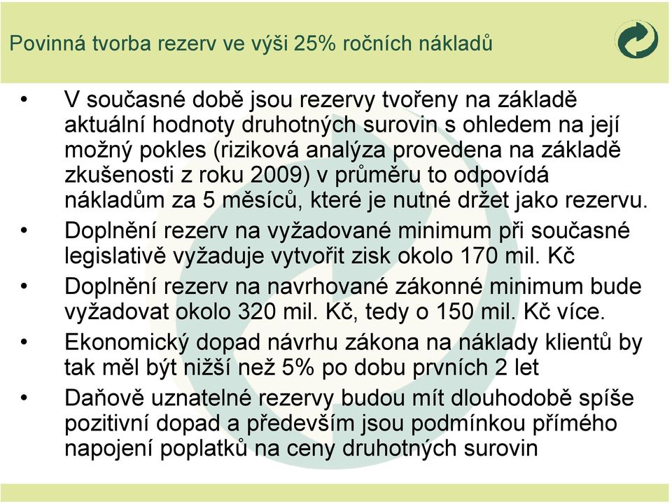 Doplnění rezerv na vyžadované minimum při současné legislativě vyžaduje vytvořit zisk okolo 170 mil. Kč Doplnění rezerv na navrhované zákonné minimum bude vyžadovat okolo 320 mil.