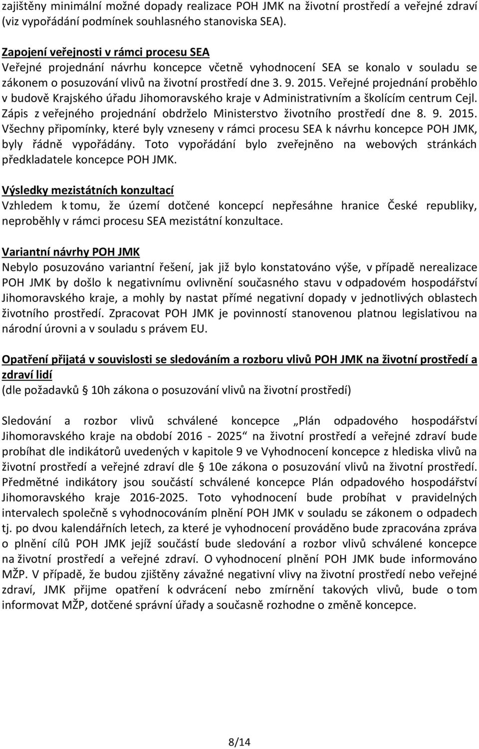 Veřejné projednání proběhlo v budově Krajského úřadu Jihomoravského kraje v Administrativním a školícím centrum Cejl. Zápis z veřejného projednání obdrželo Ministerstvo životního prostředí dne 8. 9.