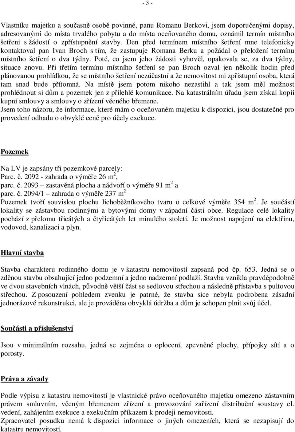 Den p ed termínem místního šet ení mne telefonicky kontaktoval pan Ivan Broch s tím, že zastupuje Romana Berku a požádal o p eložení termínu místního šet ení o dva týdny.