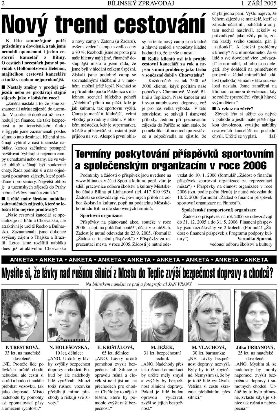 Nastaly zmûny v prodeji zájezdû nebo se prodávají stejné zájezdy jako v loàském roce? Zmûna nastala a to, Ïe jsme zaznamenali nárûst zájezdû do tuzemska.