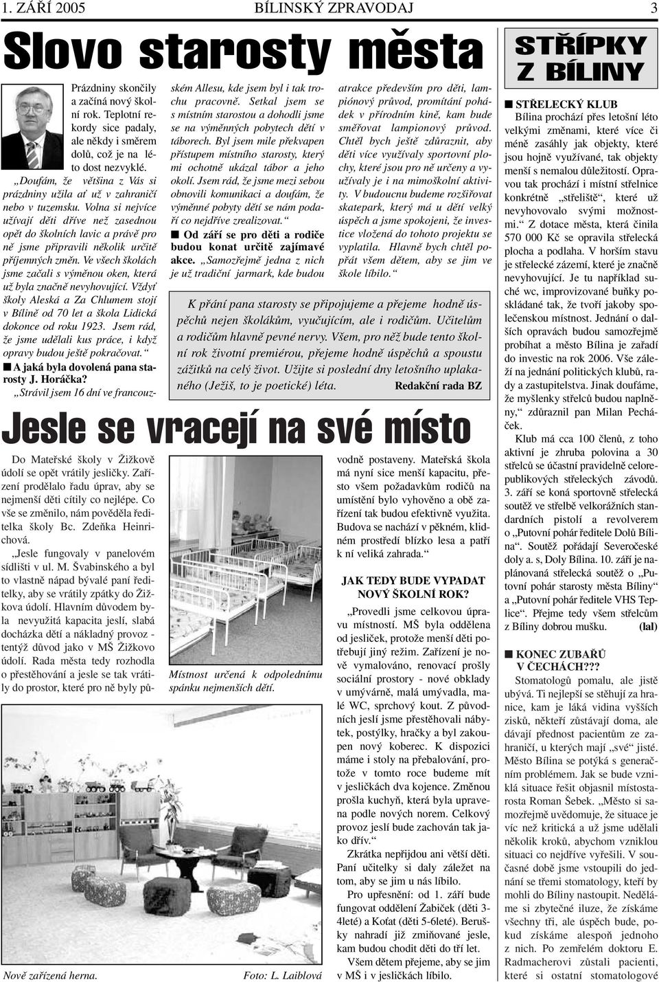 Volna si nejvíce uïívají dûti dfiíve neï zasednou opût do kolních lavic a právû pro nû jsme pfiipravili nûkolik urãitû pfiíjemn ch zmûn.