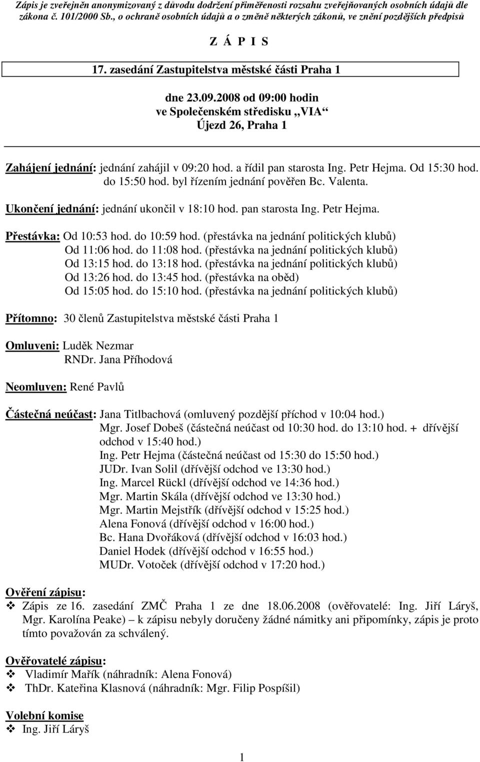 do 10:59 hod. (přestávka na jednání politických klubů) Od 11:06 hod. do 11:08 hod. (přestávka na jednání politických klubů) Od 13:15 hod. do 13:18 hod.