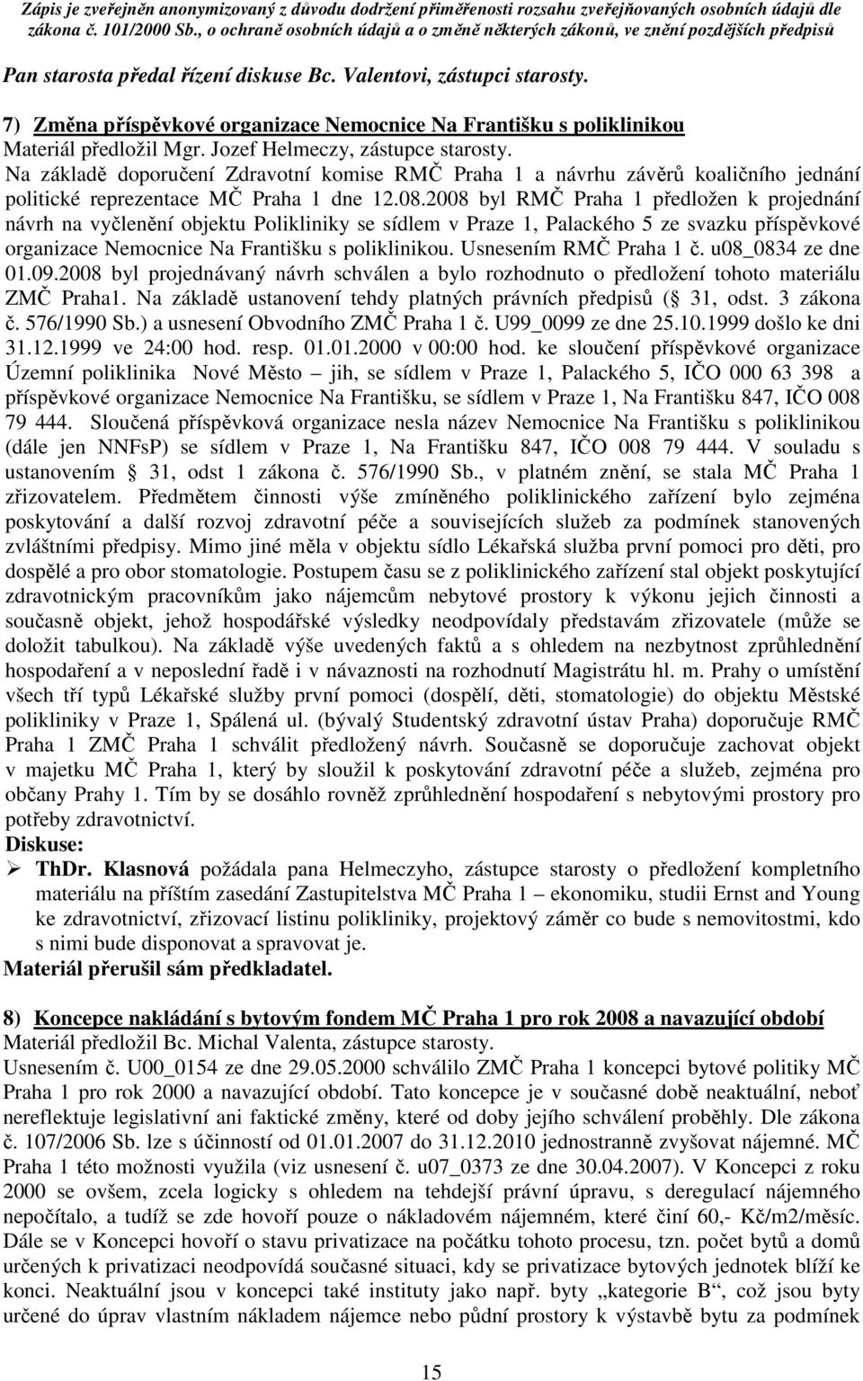 2008 byl RMČ Praha 1 předložen k projednání návrh na vyčlenění objektu Polikliniky se sídlem v Praze 1, Palackého 5 ze svazku příspěvkové organizace Nemocnice Na Františku s poliklinikou.