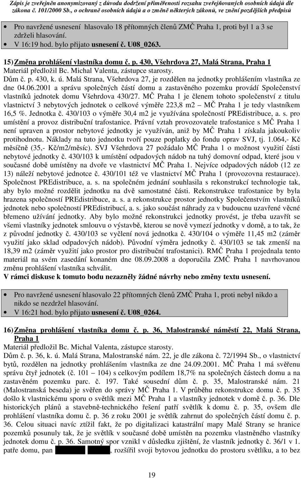 2001 a správu společných částí domu a zastavěného pozemku provádí Společenství vlastníků jednotek domu Všehrdova 430/27.