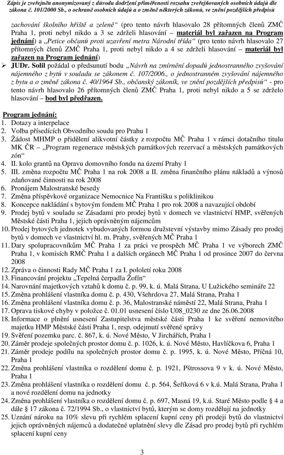 Solil požádal o předsunutí bodu Návrh na zmírnění dopadů jednostranného zvyšování nájemného z bytů v souladu se zákonem č. 107/2006., o jednostranném zvyšování nájemného z bytu a o změně zákona č.