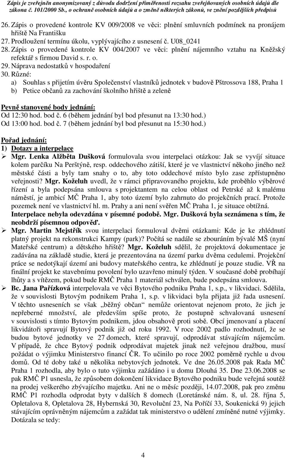 Různé: a) Souhlas s přijetím úvěru Společenství vlastníků jednotek v budově Pštrossova 188, Praha 1 b) Petice občanů za zachování školního hřiště a zeleně Pevně stanovené body jednání: Od 12:30 hod.