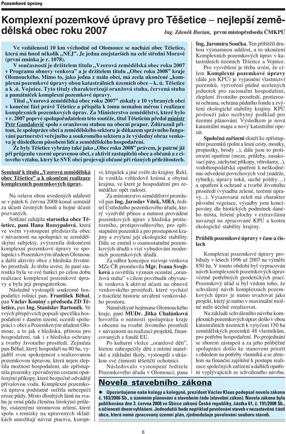 1078). V souëasnosti je drûitelem titulu ÑVzorov zemïdïlsk obec roku 2007 v Programu obnovy venkovaî a je drûitelem titulu ÑObec roku 2008î kraje OlomouckÈho.