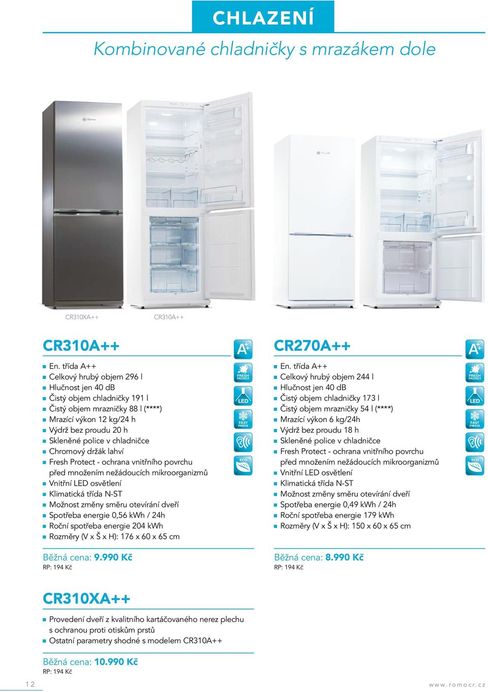 Chromový držák lahví Fresh Protect - ochrana vnitřního povrchu před množením nežádoucích mikroorganizmů Vnitřní LED osvětlení Klimatická třída N-ST Spotřeba energie 0,56 kwh / 24h Roční spotřeba