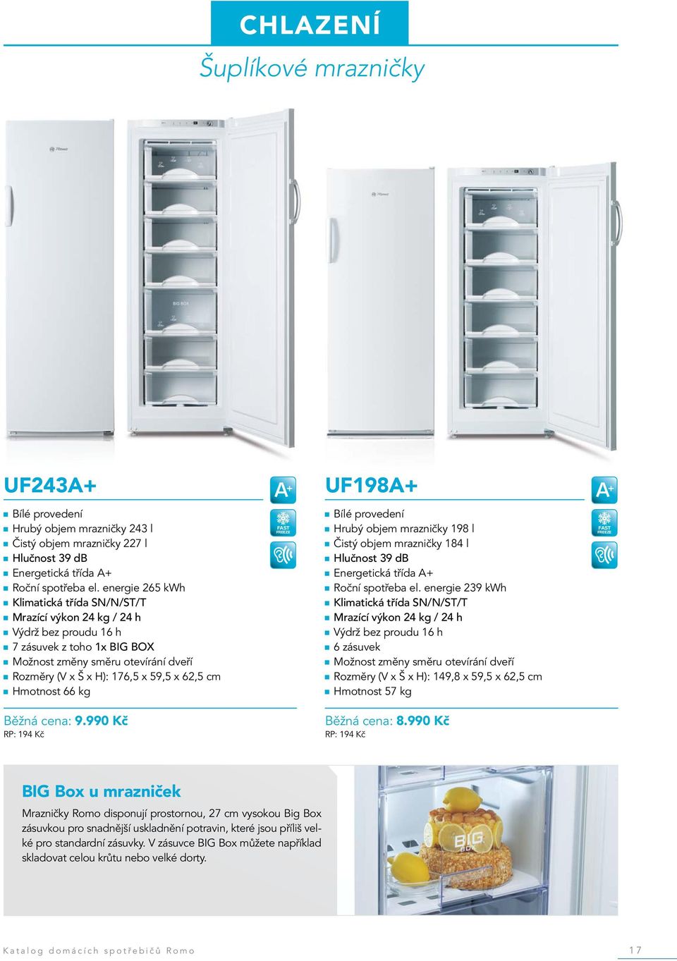 990 Kč A UF198A+ + A + FAST Bílé provedení Hrubý objem mrazničky 198 l Čistý objem mrazničky 184 l Hlučnost 39 db Energetická třída A+ Roční spotřeba el.