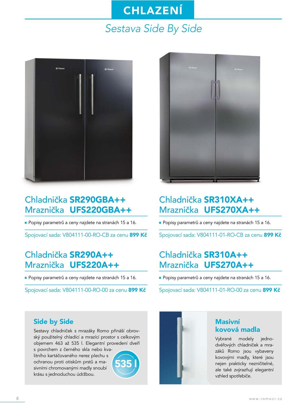 Spojovací sada: V804111-01-RO-CB za cenu 899 Kč Chladnička SR290A++ Mraznička UFS220A++ Popisy parametrů a ceny najdete na stranách 15 a 16.