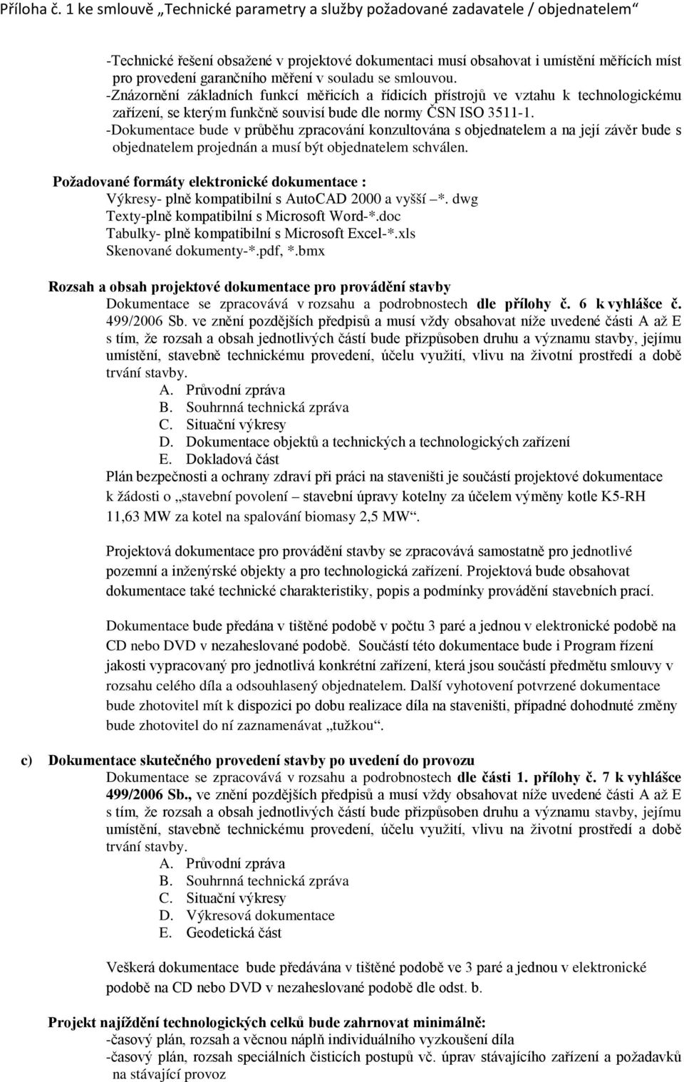 -Dokumentace bude v průběhu zpracování konzultována s objednatelem a na její závěr bude s objednatelem projednán a musí být objednatelem schválen.