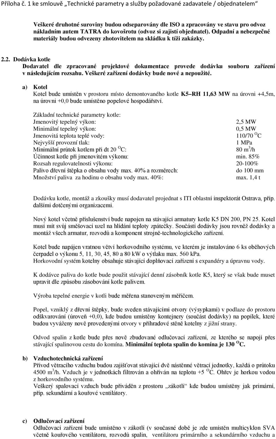 2. Dodávka kotle Dodavatel dle zpracované projektové dokumentace provede dodávku souboru zařízení v následujícím rozsahu. Veškeré zařízení dodávky bude nové a nepoužité.