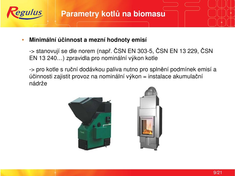 ČSN EN 303-5, ČSN EN 13 229, ČSN EN 13 240 ) zpravidla pro nominální výkon kotle ->