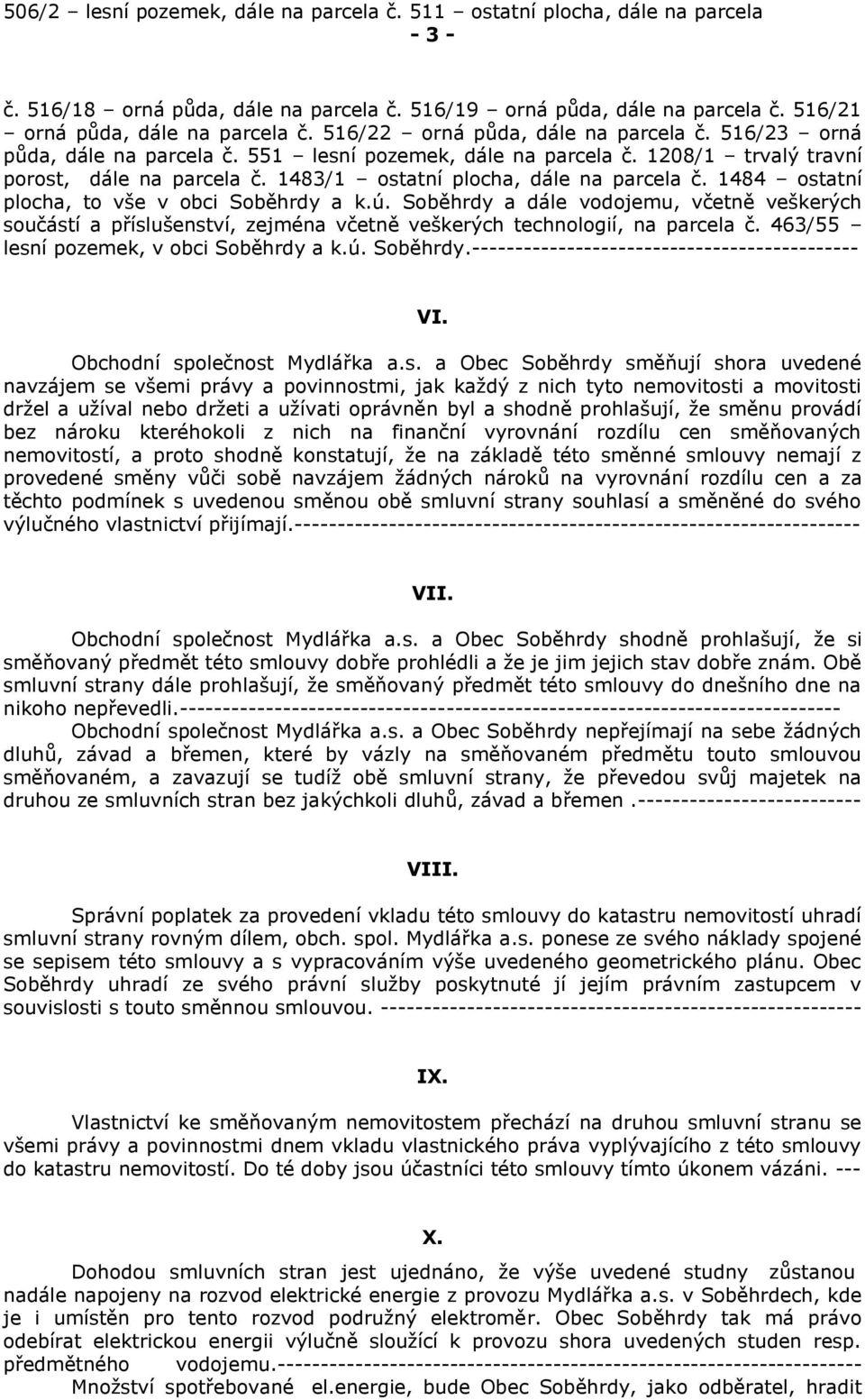 1483/1 ostatní plocha, dále na parcela č. 1484 ostatní plocha, to vše v obci Soběhrdy a k.ú.