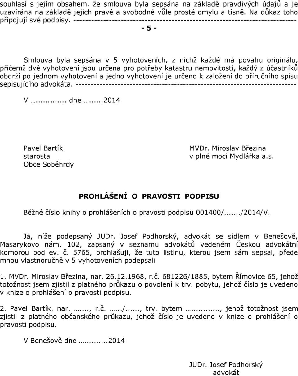 potřeby katastru nemovitostí, každý z účastníků obdrží po jednom vyhotovení a jedno vyhotovení je určeno k založení do příručního spisu sepisujícího advokáta.