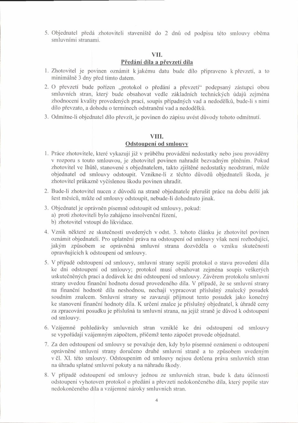 O pievzeti bude poiizen,,protokol o pied6ni a pievzeti" podepsany zdstupci obou smluvnich stran, kterli bude obsahovat vedle zilkladnich technicklich irdaj fi zejmena zhodnoceni kvality plovedenlich