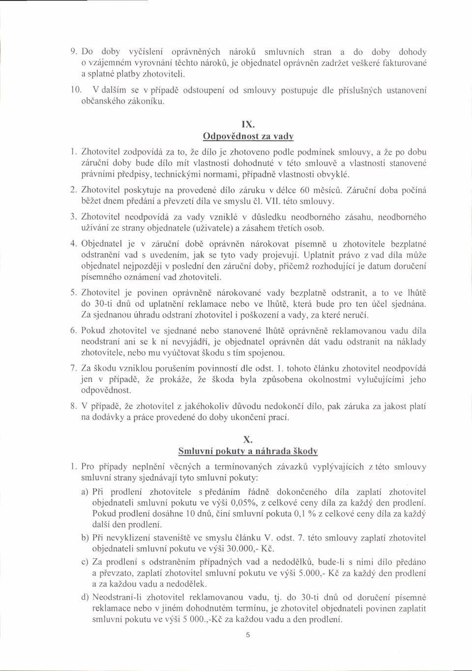 Zhotovitel zodpovfdri za to, Le dilo je zhotoveno podle podminek smlouvy, a Ze po dobu ziirudnf doby bude dflo mit vlastnosli dohodnutd v tdto smlouvd a vlastnosli stanovend priivnimi piedpisy,