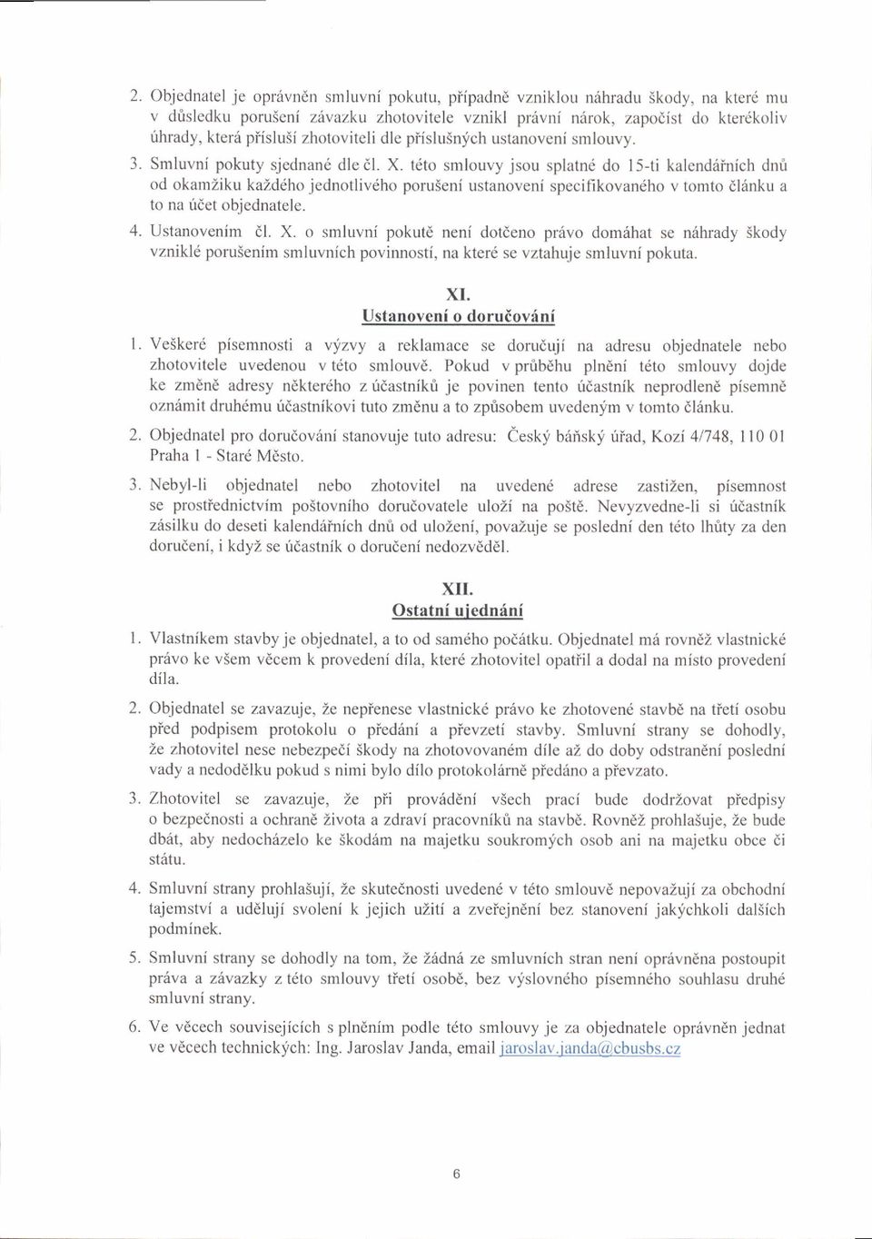 tdto smlouvy jsou splatn6 do l5-ti kalendainich dnrli od okamziku kazdeho jednotlivdho poru5eni ustanoveni specifikovandho v tomto dliinku a to na udet objednatele. Ustanovenim dl. X.