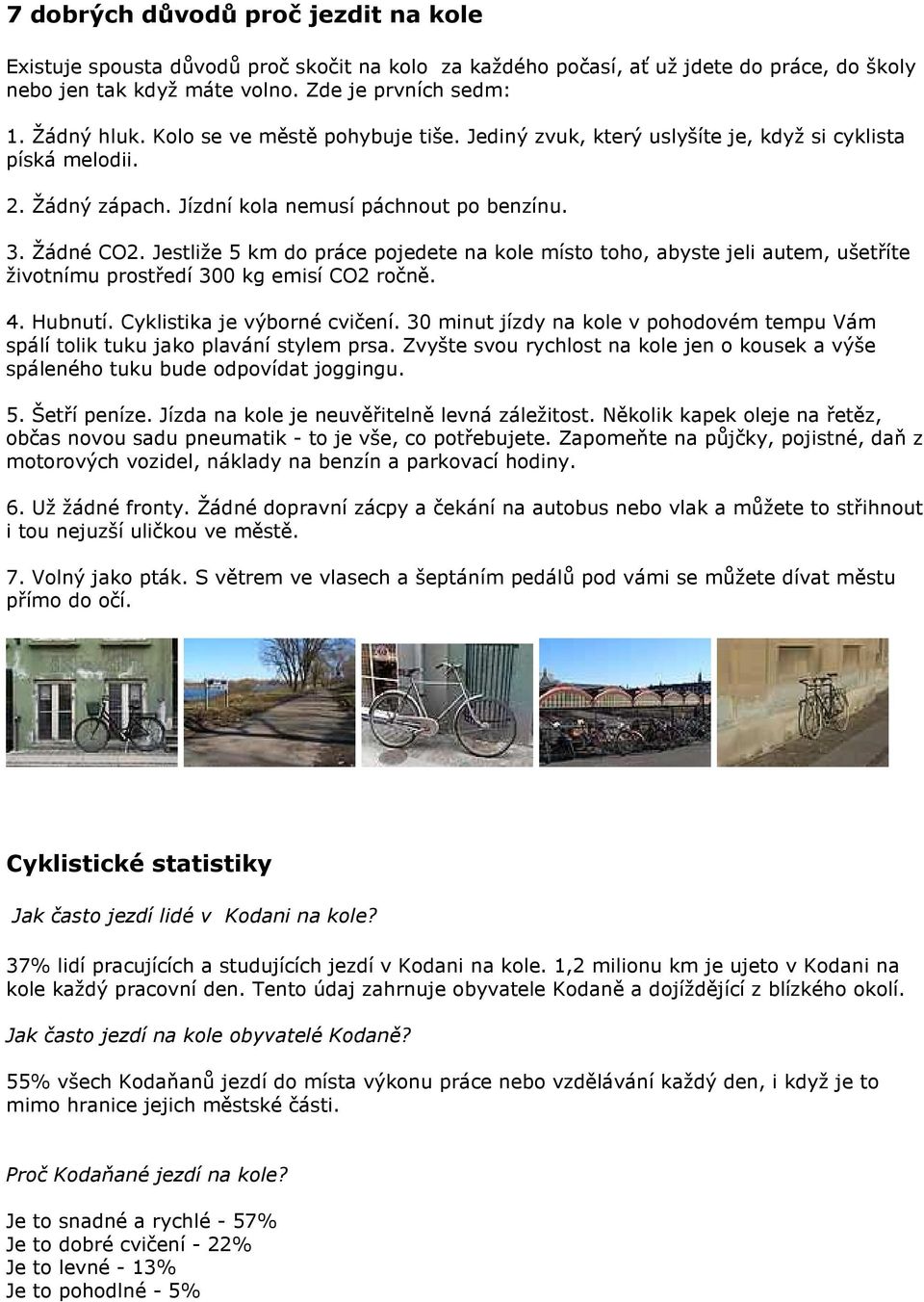 Jestliže 5 km do práce pojedete na kole místo toho, abyste jeli autem, ušetříte životnímu prostředí 300 kg emisí CO2 ročně. 4. Hubnutí. Cyklistika je výborné cvičení.