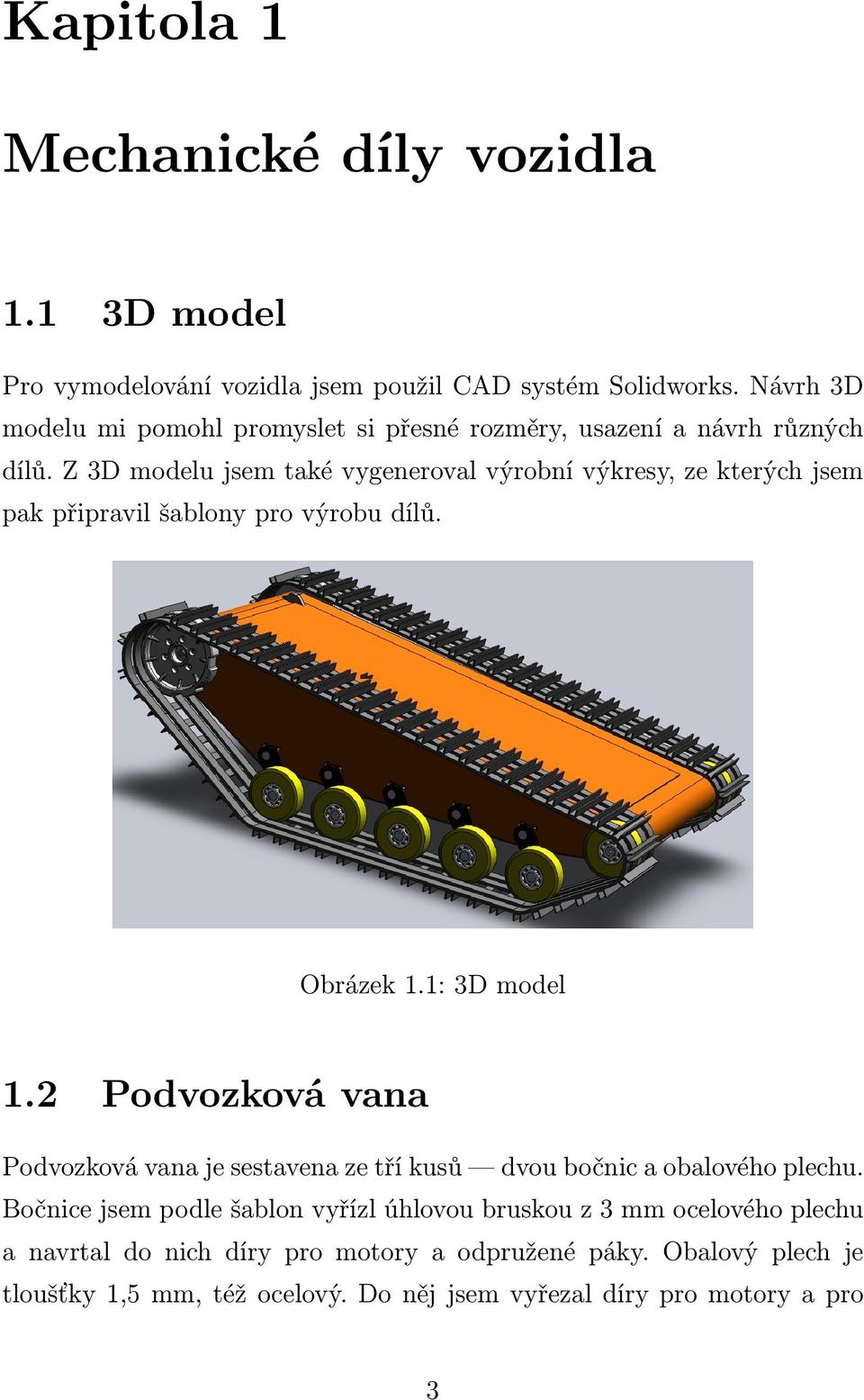 Z 3D modelu jsem také vygeneroval výrobní výkresy, ze kterých jsem pak připravil šablony pro výrobu dílů. Obrázek 1.1: 3D model 1.