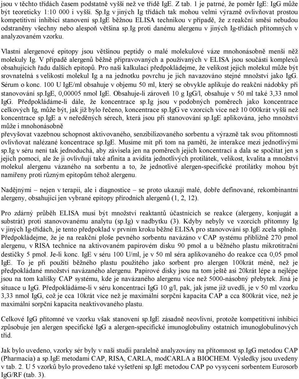 ige běžnou ELISA technikou v případě, že z reakční směsi nebudou odstraněny všechny nebo alespoň většina sp.ig proti danému alergenu v jiných Ig-třídách přítomných v analyzovaném vzorku.