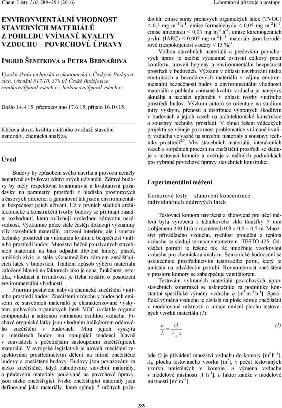 přepracováno 17.6.15, přijato 16.1.15. Klíčova slova: kvalita vnitřního ovzduší, stavební materiály, chemická analýza, Úvod Budovy by způsobem svého návrhu a provozu neměly negativně ovlivňovat zdraví svých uživatelů.