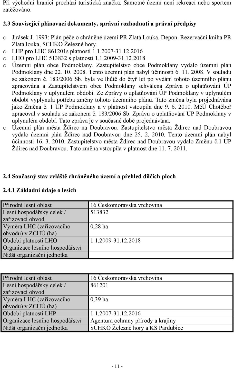 12.2018 o Územní plán obce Podmoklany. Zastupitelstvo obce Podmoklany vydalo územní plán Podmoklany dne 22. 10. 2008. Tento územní plán nabyl účinnosti 6. 11. 2008. V souladu se zákonem č.