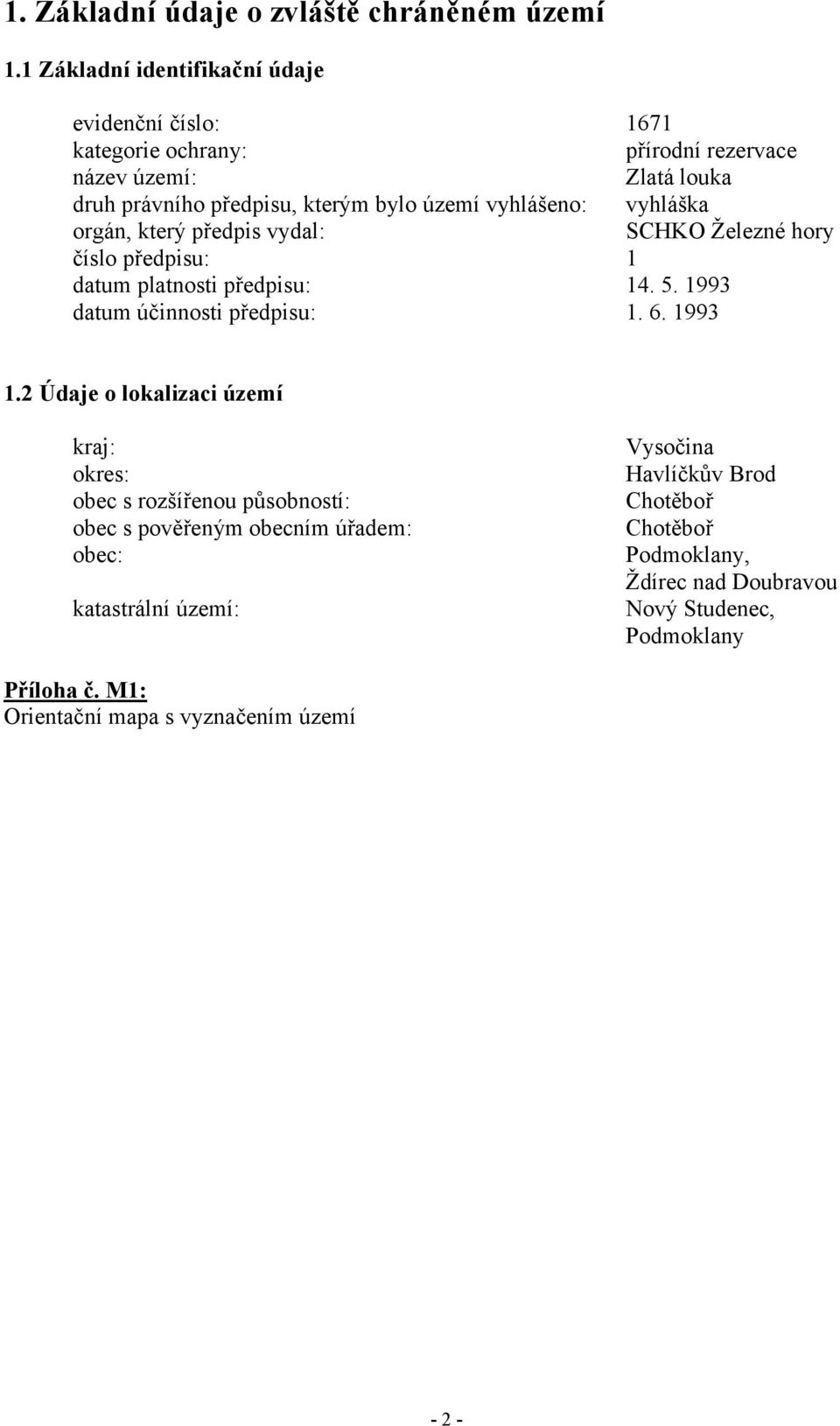 vyhlášeno: vyhláška orgán, který předpis vydal: SCHKO Železné hory číslo předpisu: 1 datum platnosti předpisu: 14. 5. 1993 datum účinnosti předpisu: 1. 6. 1993 1.