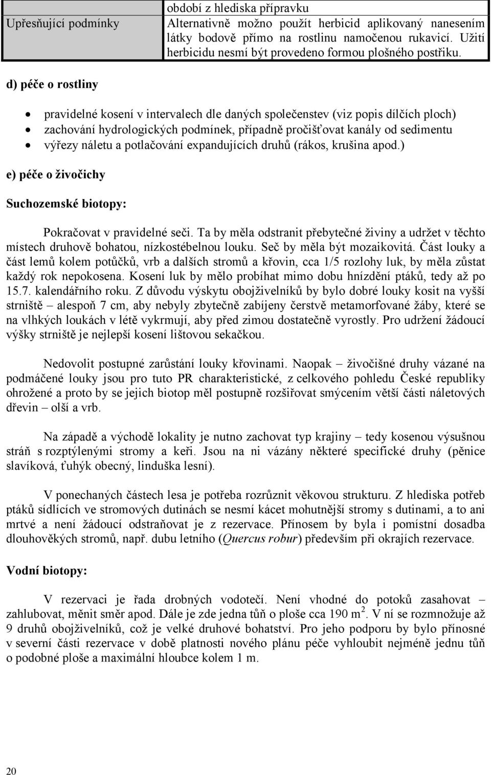 d) péče o rostliny pravidelné kosení v intervalech dle daných společenstev (viz popis dílčích ploch) zachování hydrologických podmínek, případně pročišťovat kanály od sedimentu výřezy náletu a