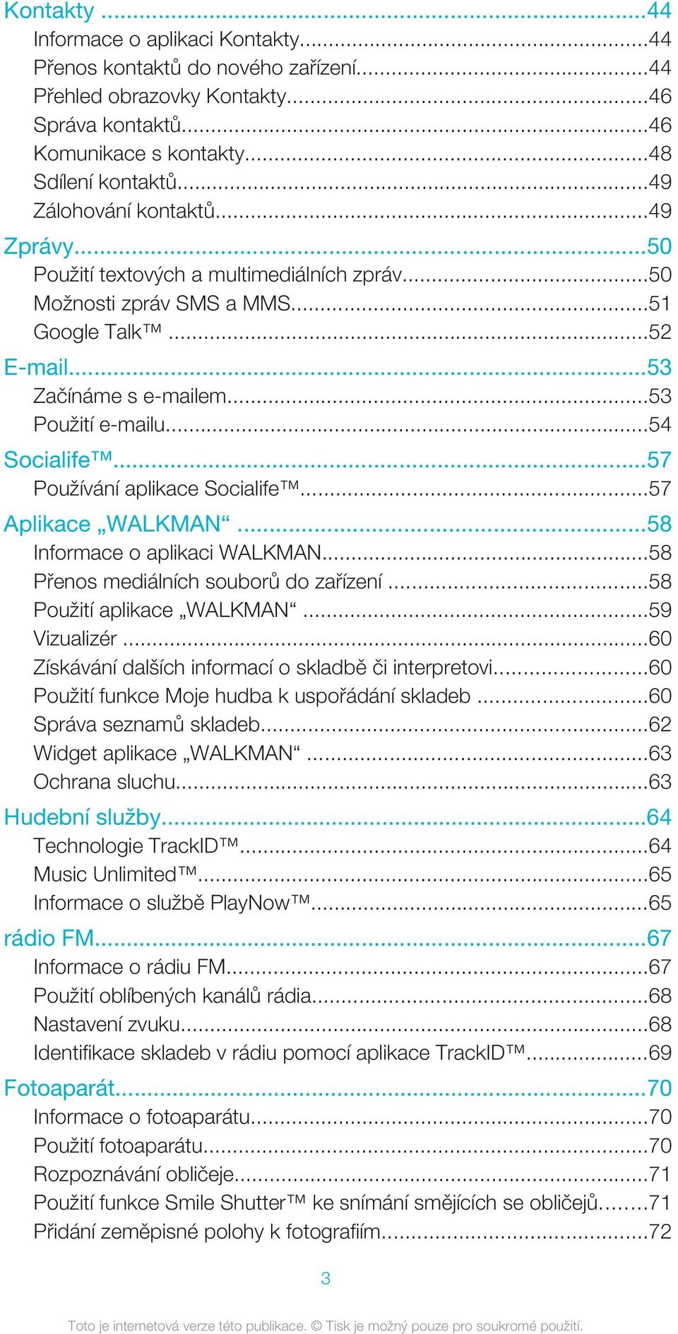 ..54 Socialife...57 Používání aplikace Socialife...57 Aplikace WALKMAN...58 Informace o aplikaci WALKMAN...58 Přenos mediálních souborů do zařízení...58 Použití aplikace WALKMAN...59 Vizualizér.