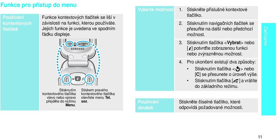 Stiskněte příslušné kontextové tlačítko. Používání zkratek 2. Stisknutím navigačních tlačítek se přesuňte na další nebo předchozí možnost. 3.