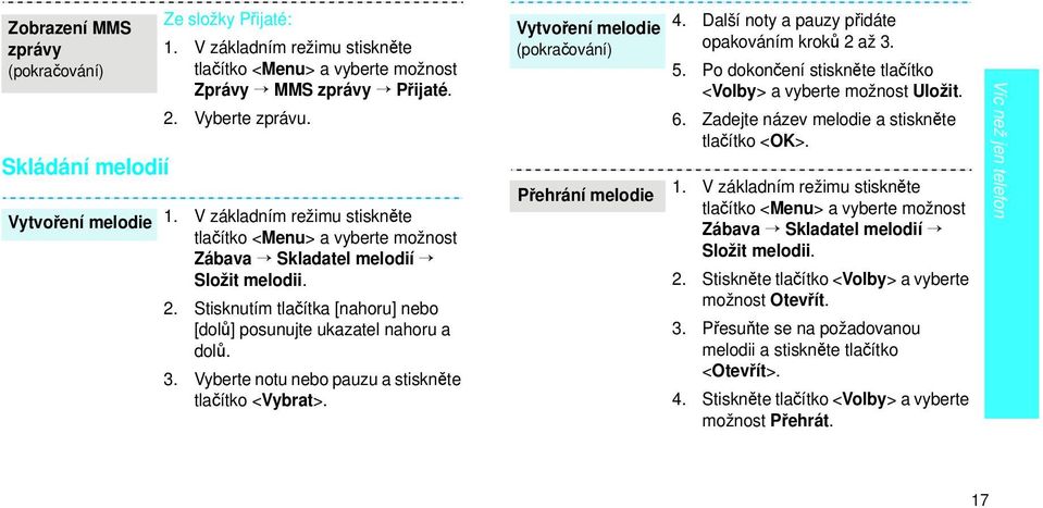 Vyberte notu nebo pauzu a stiskněte tlačítko <Vybrat>. Vytvoření melodie (pokračování) Přehrání melodie 4. Další noty a pauzy přidáte opakováním kroků 2 až 3. 5.