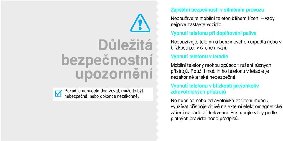 Vypnutí telefonu při doplňování paliva Nepoužívejte telefon u benzínového čerpadla nebo v blízkosti paliv či chemikálií.