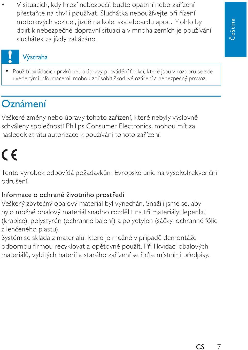 eština Výstraha Použití ovládacích prvk nebo úpravy provád ní funkcí, které jsou v rozporu se zde uvedenými informacemi, mohou zp sobit škodlivé ozá ení a nebezpe ný provoz.