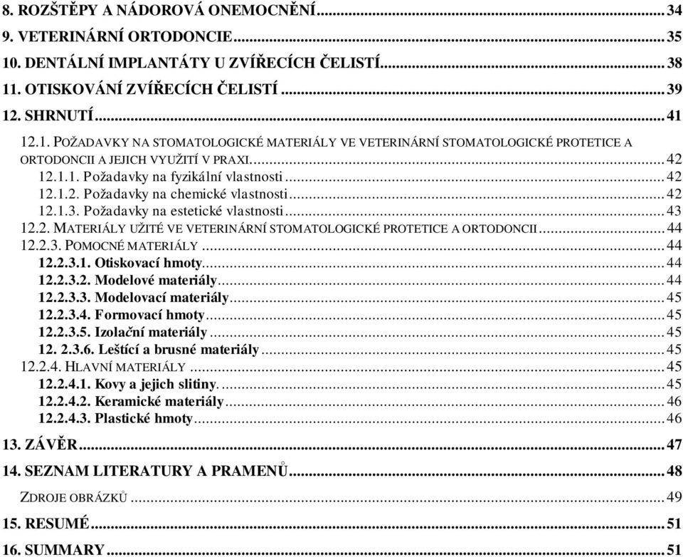 .. 44 12.2.3. POMOCNÉ MATERIÁLY... 44 12.2.3.1. Otiskovací hmoty... 44 12.2.3.2. Modelové materiály... 44 12.2.3.3. Modelovací materiály... 45 12.2.3.4. Formovací hmoty... 45 12.2.3.5. Izola ní materiály.