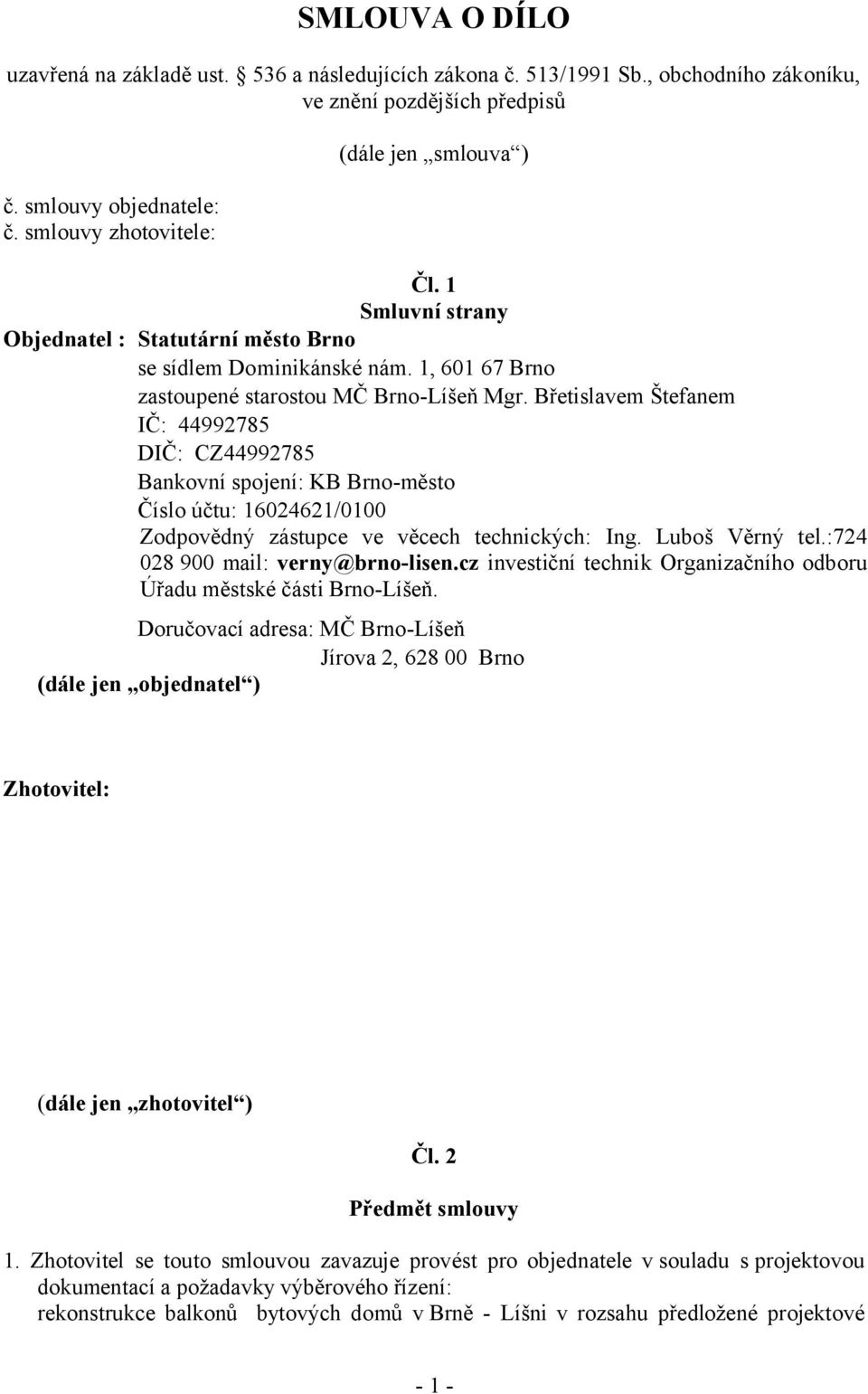 Břetislavem Štefanem IČ: 44992785 DIČ: CZ44992785 Bankovní spojení: KB Brno-město Číslo účtu: 16024621/0100 Zodpovědný zástupce ve věcech technických: Ing. Luboš Věrný tel.