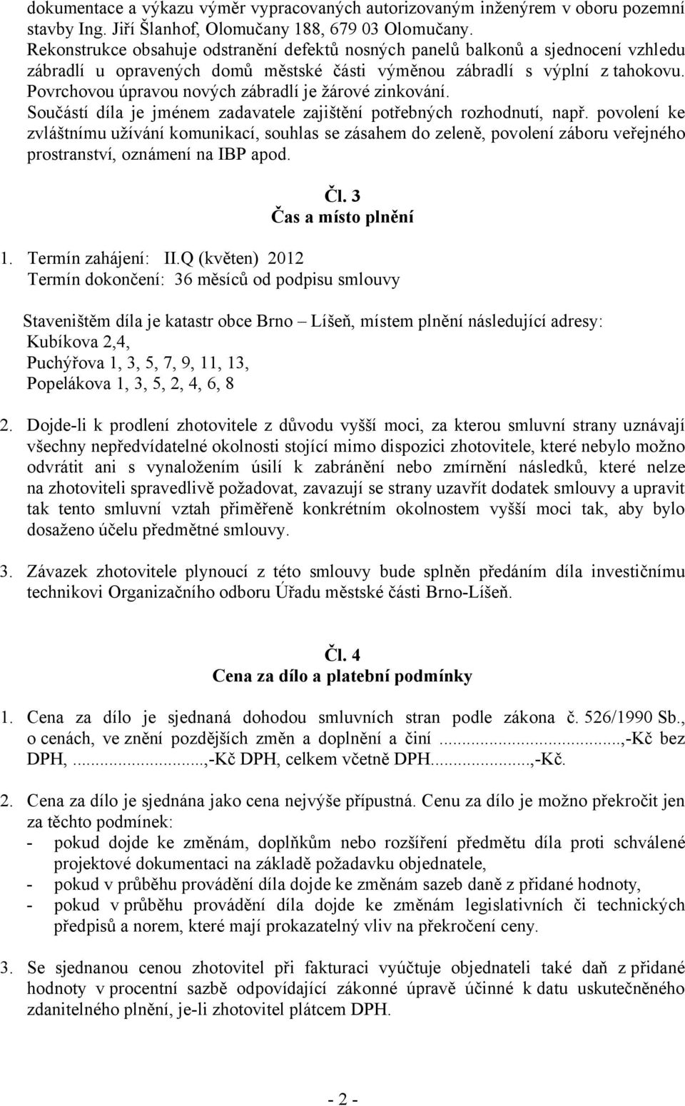 Povrchovou úpravou nových zábradlí je žárové zinkování. Součástí díla je jménem zadavatele zajištění potřebných rozhodnutí, např.