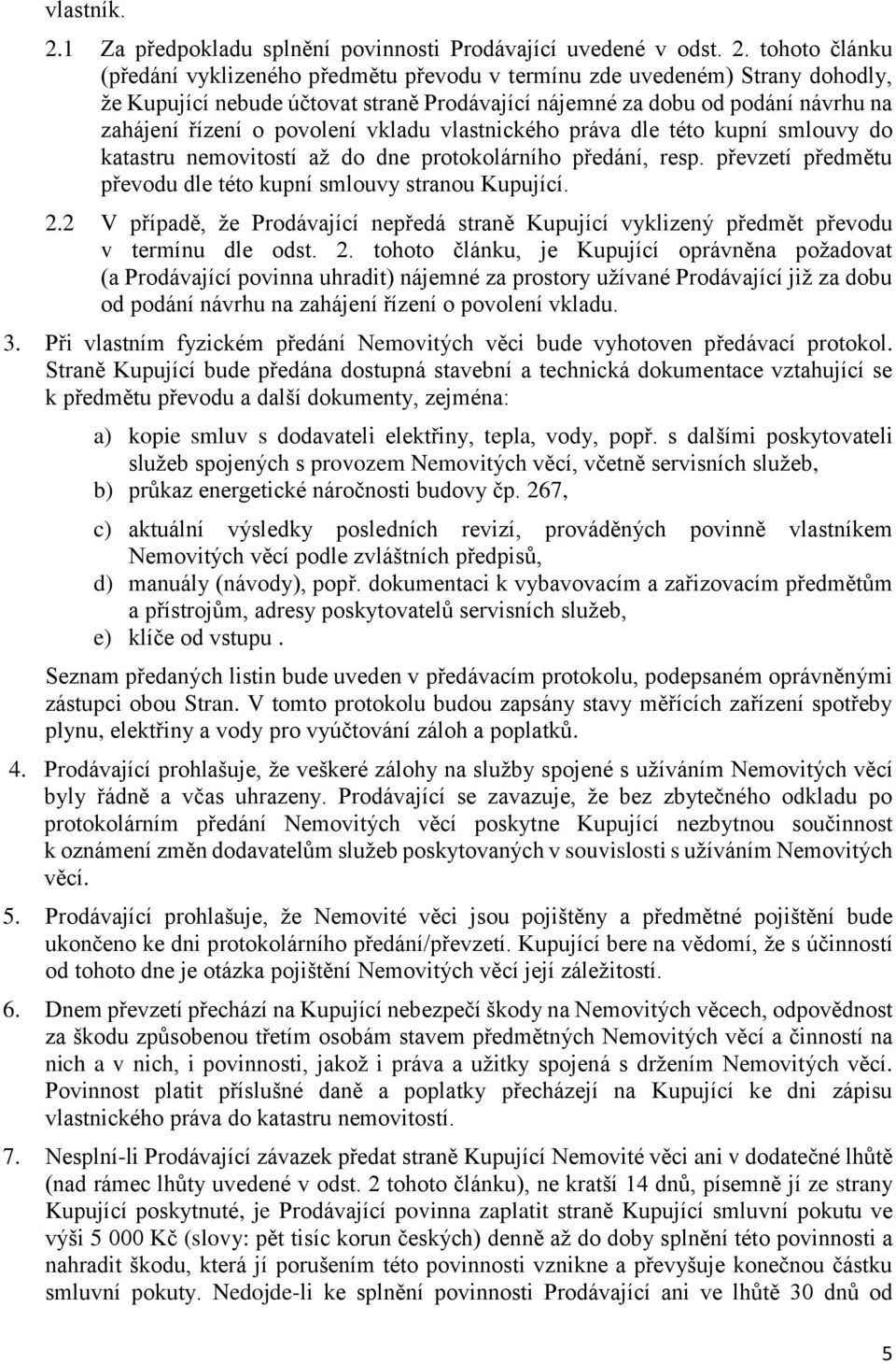 tohoto článku (předání vyklizeného předmětu převodu v termínu zde uvedeném) Strany dohodly, že Kupující nebude účtovat straně Prodávající nájemné za dobu od podání návrhu na zahájení řízení o