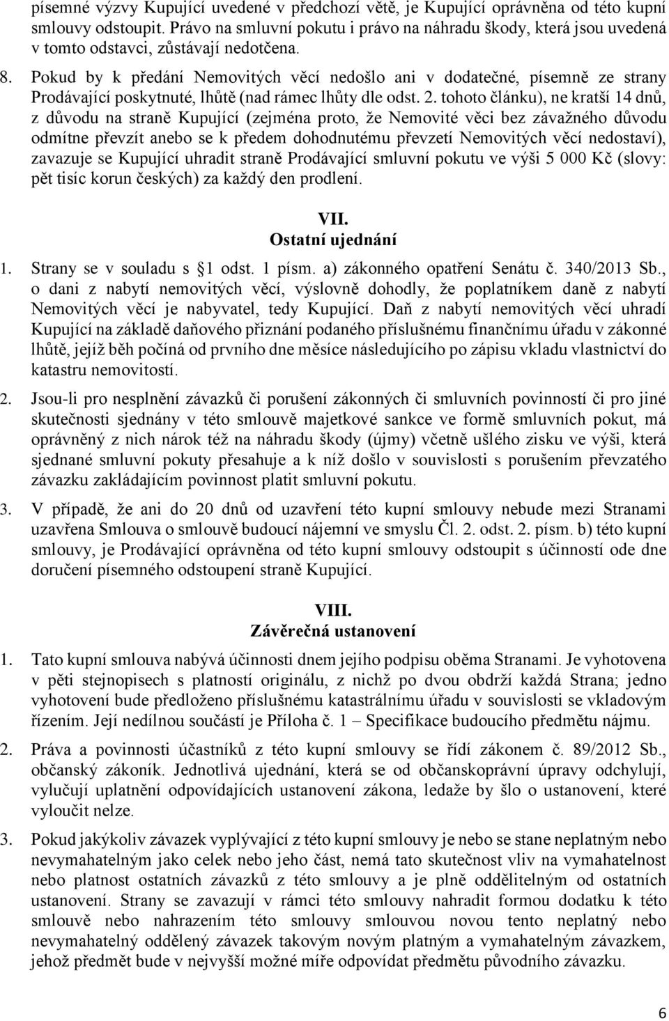 Pokud by k předání Nemovitých věcí nedošlo ani v dodatečné, písemně ze strany Prodávající poskytnuté, lhůtě (nad rámec lhůty dle odst. 2.