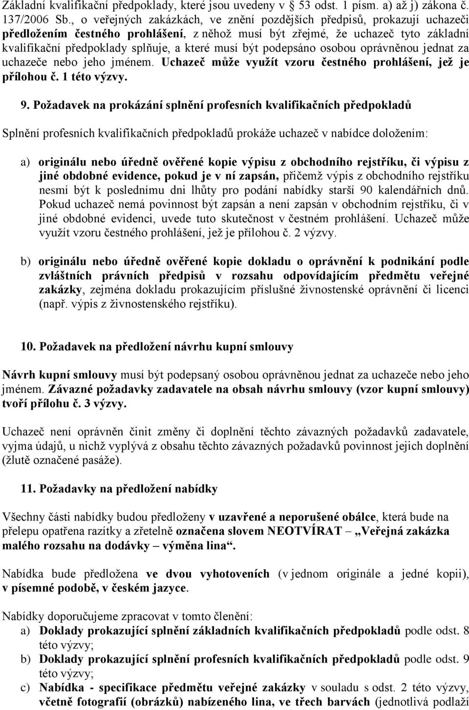 musí být podepsáno osobou oprávněnou jednat za uchazeče nebo jeho jménem. Uchazeč může využít vzoru čestného prohlášení, jež je přílohou č. 1 této výzvy. 9.