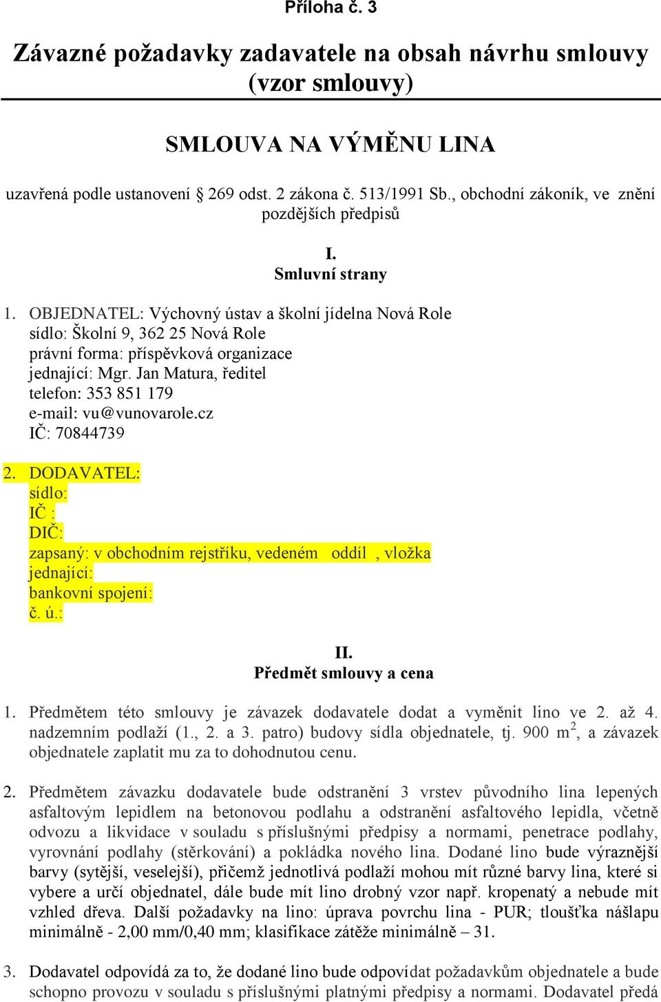 OBJEDNATEL: Výchovný ústav a školní jídelna Nová Role sídlo: Školní 9, 362 25 Nová Role právní forma: příspěvková organizace jednající: Mgr.